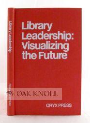 Bild des Verkufers fr LIBRARY LEADERSHIP: VISUALIZING THE FUTURE zum Verkauf von Oak Knoll Books, ABAA, ILAB