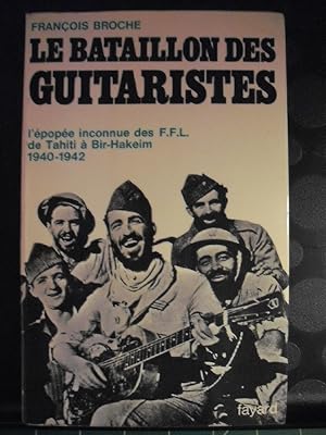 Le Bataillon des guitaristes - l'épopée inconnue des F.F.L. de Tahiti à Bir-Hakeim - 1940-1942