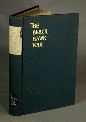 The Black Hawk War including a review of Black Hawk's life