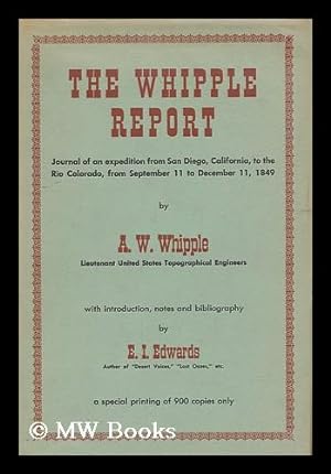 Image du vendeur pour The Whipple Report : Journal of an Expedition from San Diego, California, to the Rio Colorado, from Sept. 11 to Dec. 11, 1849 / by A. W. Whipple ; with Introduction, Notes and Bibliography by E. I. Edwards mis en vente par MW Books