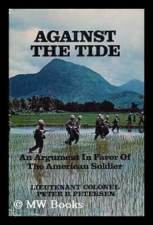 Seller image for Against the Tide: an Argument in Favor of the American Soldier [By] Peter B. Petersen for sale by MW Books