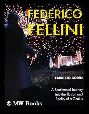 Seller image for Federico Fellini : [A Sentimental Journey Into the Illusion and Reality of a Genius] / Fabrizio Borin ; in Conjunction with Carla Mele ; [Translation from Italian, Charles Nopar with the Collaboration of Sue Jones] for sale by MW Books