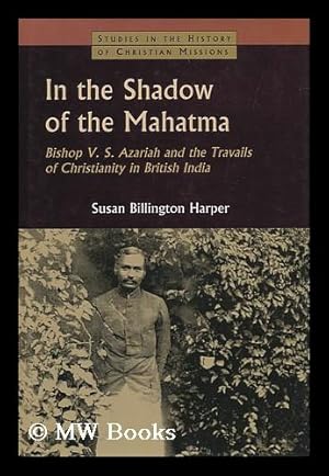Seller image for In the Shadow of the Mahatma : Bishop V. S. Azariah and the Travails of Christianity in British India / Susan Billington Harper for sale by MW Books