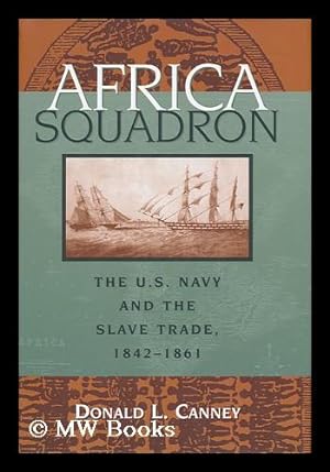 Imagen del vendedor de Africa Squadron : the U. S. Navy and the slave trade, 1842-1861 / by Donald L. Canney a la venta por MW Books