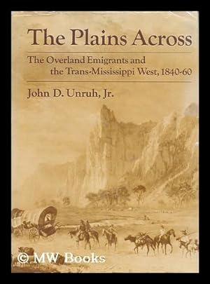 Immagine del venditore per The Plains Across : the Overland Emigrants and the Trans-Mississippi West, 1840-60 / John D. Unruh, Jr. venduto da MW Books