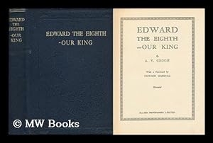 Seller image for Edward the Eighth - Our King / by A.V. Groom. with a foreword by Howard Marshall. Ilustrated for sale by MW Books