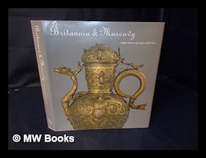 Image du vendeur pour Britannia and Muscovy : English silver at the Court of the Tsars / edited by Olga Dmitrieva and Natalya Abramova mis en vente par MW Books