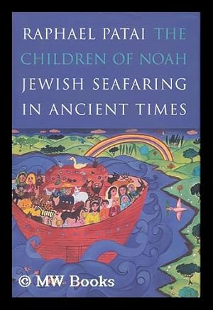 Seller image for The Children of Noah : Jewish Seafaring in Ancient Times / Raphael Patai ; with Contributions by James Hornell and John M. Lundquist for sale by MW Books