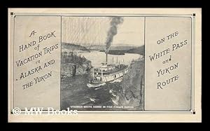 Seller image for A Hand Book of Vacation Trips in Alaska and the Yukon on the White Pass and Yukon Route for sale by MW Books