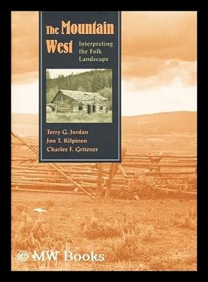 Seller image for The Mountain West : Interpreting the Folk Landscape / Terry G. Jordan, Jon T. Kilpinen, Charles F. Gritzner for sale by MW Books