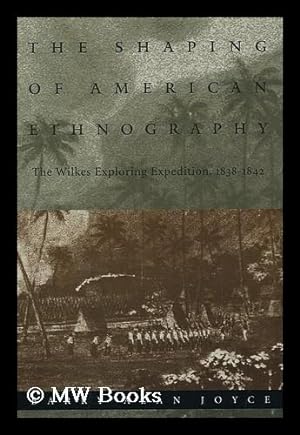 Seller image for The Shaping of American Ethnography : the Wilkes Exploring Expedition, 1838-1842 / Barry Alan Joyce for sale by MW Books