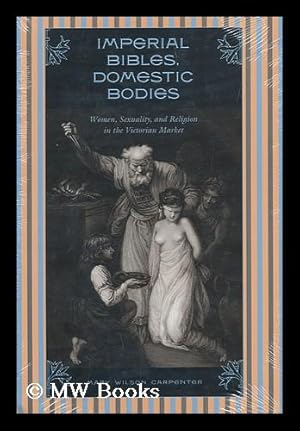 Seller image for Imperial Bibles, Domestic Bodies : Women, Sexuality, and Religion in the Victorian Market / Mary Wilson Carpenter for sale by MW Books