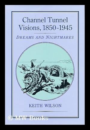 Seller image for Channel Tunnel visions, 1850-1945 : dreams and nightmares / by Keith Wilson for sale by MW Books