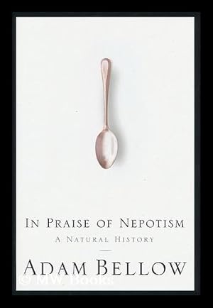 Seller image for In Praise of Nepotism : a Natural History / Adam Bellow for sale by MW Books