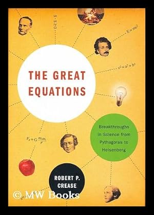 Seller image for The great equations : breakthroughs in science from Pythagoras to Heisenberg / by Robert P. Crease for sale by MW Books