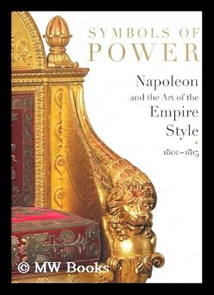 Seller image for Symbols of Power : Napoleon and the Art of the Empire Style, 1800-1815 / by Odile Nouvel-Kammerer ; Essays by Anne Dion-Tenenbaum . [Et Al. ] ; Entries by Sabrina Abron . [Et Al. ] for sale by MW Books