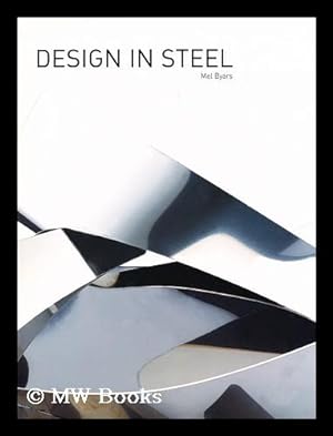 Seller image for Design in Steel / Mel Byars ; Research by Brice D'Antras, Cinzia Anguissola D'Altoe for sale by MW Books