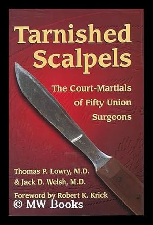 Immagine del venditore per Tarnished scalpels : the court-Martials of fifty Union surgeons / by Thomas P. Lowry and Jack D. Welsh venduto da MW Books
