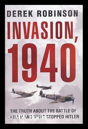 Immagine del venditore per Invasion, 1940 : the truth about the Battle of Britain and what stopped Hitler / by Derek Robinson venduto da MW Books