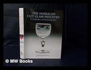 Seller image for The American Cut Glass Industry : T. G. Hawkes and His Competitors / Jane Shadel Spillman for sale by MW Books