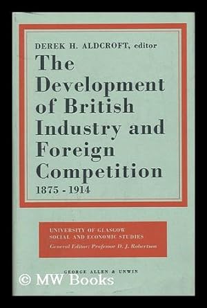 Seller image for The Development of British Industry and Foreign Competition, 1875-1914; Studies in Industrial Enterprise, Edited by Derek H. Aldcroft for sale by MW Books