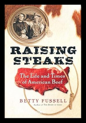 Seller image for Raising Steaks : the Life and Times of American Beef / Betty Fussell for sale by MW Books Ltd.