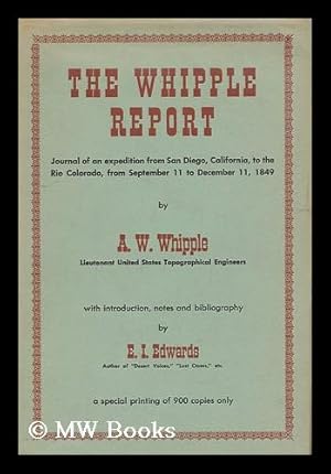 Image du vendeur pour The Whipple Report : Journal of an Expedition from San Diego, California, to the Rio Colorado, from Sept. 11 to Dec. 11, 1849 / by A. W. Whipple ; with Introduction, Notes and Bibliography by E. I. Edwards mis en vente par MW Books Ltd.
