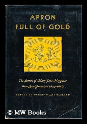 Seller image for Apron Full of Gold; the Letters of Mary Jane Megquier from San Francisco, 1849-1856. Edited by Robert Glass Cleland for sale by MW Books Ltd.