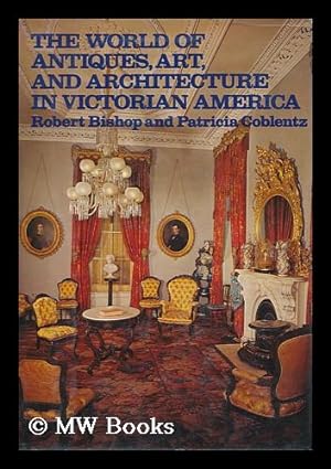 Imagen del vendedor de The World of Antiques, Art, and Architecture in Victorian America / Robert Bishop and Patricia Coblentz a la venta por MW Books Ltd.