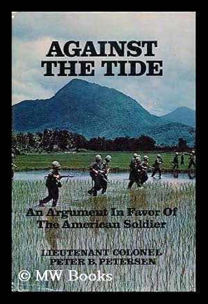 Seller image for Against the Tide: an Argument in Favor of the American Soldier [By] Peter B. Petersen for sale by MW Books Ltd.