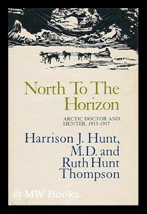 Seller image for North to the Horizon : Searching for Peary's Crocker Land / Harrison J. Hunt and Ruth Hunt Thompson for sale by MW Books Ltd.