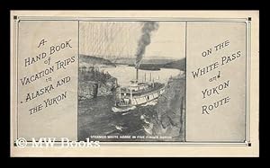 Bild des Verkufers fr A Hand Book of Vacation Trips in Alaska and the Yukon on the White Pass and Yukon Route zum Verkauf von MW Books Ltd.