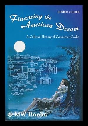 Imagen del vendedor de Financing the American Dream : a Cultural History of Consumer Credit / Lendol Calder a la venta por MW Books Ltd.