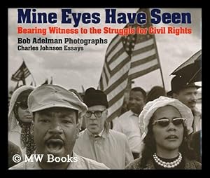 Imagen del vendedor de Mine Eyes Have Seen : Bearing Witness to the Civil Rights Struggle / Bob Adelman, Photographs ; Charles Johnson, Essays a la venta por MW Books Ltd.