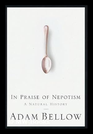 Seller image for In Praise of Nepotism : a Natural History / Adam Bellow for sale by MW Books Ltd.