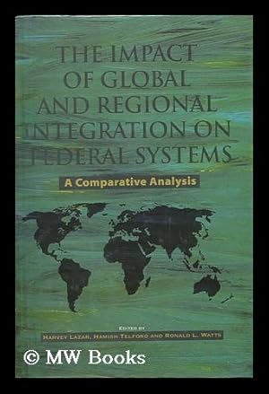 Bild des Verkufers fr The Impact of Global and Regional Integration on Federal Systems : a Comparative Analysis / Edited by Harvey Lazar, Hamish Telford, and Ronald L. Watts zum Verkauf von MW Books Ltd.