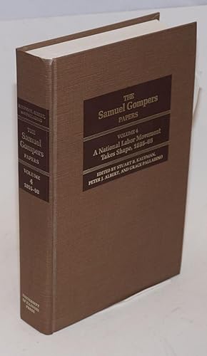 The Samuel Gompers papers. Vol. 4: A national labor movement takes shape, 1895-98. Stuart B. Kauf...