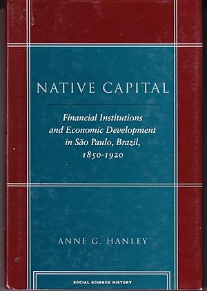 Native Capital: Financial Institutions and Economic Development in Sao Paulo, Brazil, 1850-1920