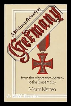 Image du vendeur pour A Military History of Germany : from the Eighteenth Century to the Present Day / [By] Martin Kitchen mis en vente par MW Books Ltd.