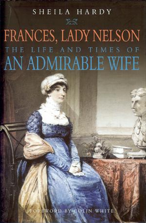 Seller image for Frances, Lady Nelson: the Life and Times of an Admirable Wife for sale by Horsham Rare Books