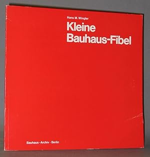 Kleine Bauhaus-Fibel : Geschichte und Wirken des Bauhauses 1919-1933. Mit Beispielen aus der Samm...