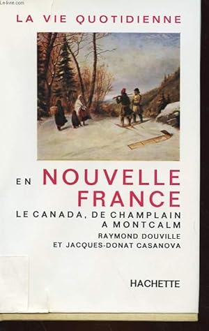 Seller image for LA VIE QUOTIDIENNE EN NOUVELLE FRANCE - LE CANADA, DE CHAMPLAIN A MONTCALM. for sale by Le-Livre