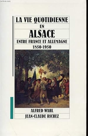 Bild des Verkufers fr LA VIE QUOTIDIENNE EN ALSACE ENTRE FRABCE ET ALLEMAGNE 1850-1950 zum Verkauf von Le-Livre