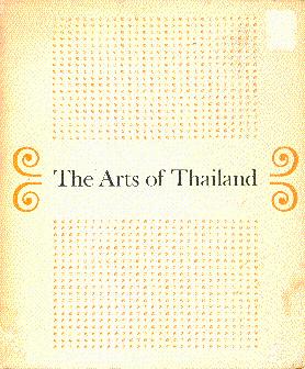 Bild des Verkufers fr The Arts of Thailand: A Handbook of the Architecture, Sculpture, and Painting of Thailand (Siam) and a Catalogue of the Exhibition in the United States in 1960-61-62 zum Verkauf von LEFT COAST BOOKS