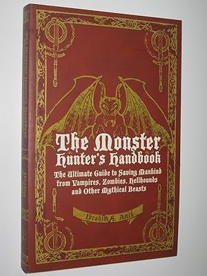 The Monster Hunter's Handbook : The Ultimate Guide to Saving Mankind from Vampires, Zombies, Hell...