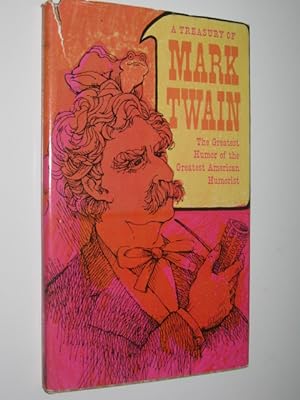A Treasury Of Mark Twain : The Greatest Humor Of The Greatest American Humorist