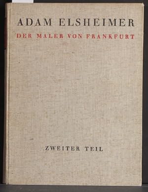 Adam Elsheimer. Der Maler von Frankfurt. Zweiter Teil. Beschreibende Verzeichnisse und geschichtl...