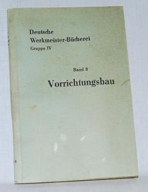 Vorrichtungsbau. Reihe: Deutsche Werkmeister-Bücherei. Herausgegeben von Kurt Rabe. Gruppe IV: We...