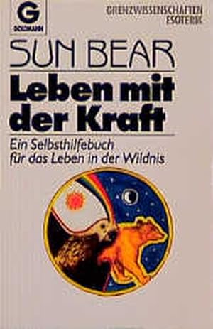 Leben mit der Kraft : e. Selbsthilfebuch für d. Leben in d. Wildnis. [Aus d. Amerikan. übertr. vo...