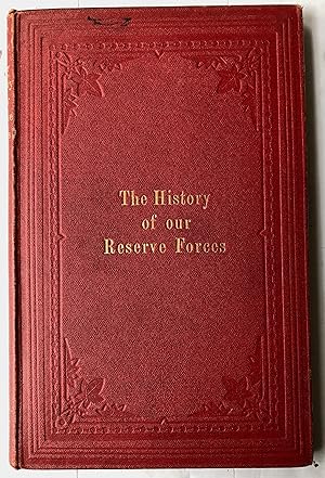 Image du vendeur pour The History Of Our Reserve Forces With Suggestions For Their Organisation With A Map And Statistical Tables. EXTREMELY SCARCE mis en vente par Deightons